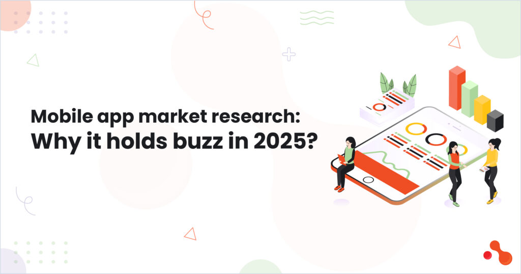 1.Mobile app market research Why it holds buzz in 2025