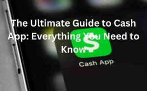 The Ultimate Guide to Cash App: Everything You Need to Know