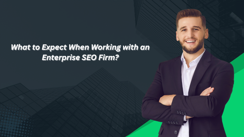 What to Expect When Working with an Enterprise SEO Firm