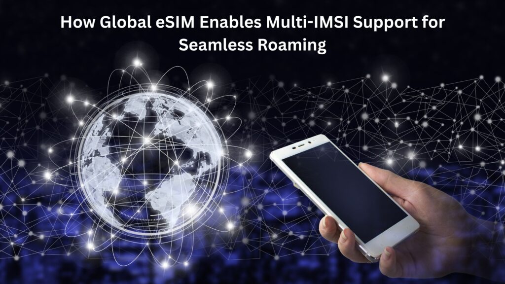 how-global-esim-enables-multi-imsi-support-for-seamless-roaming